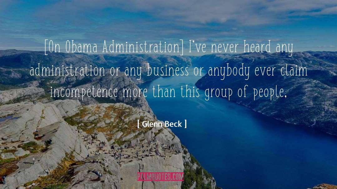 Glenn Beck Quotes: [On Obama Administration] I've never