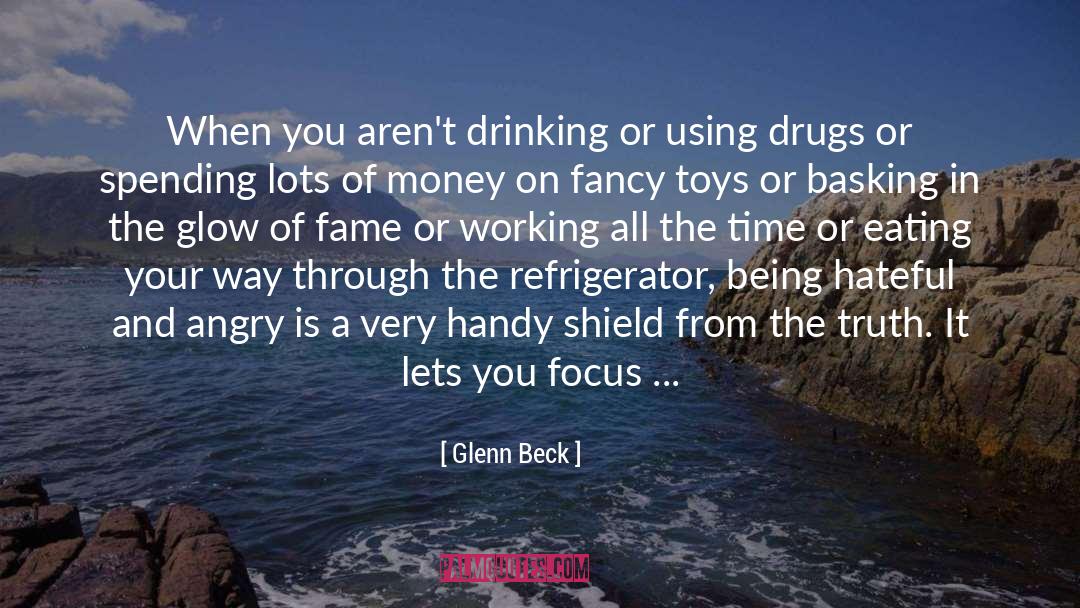 Glenn Beck Quotes: When you aren't drinking or