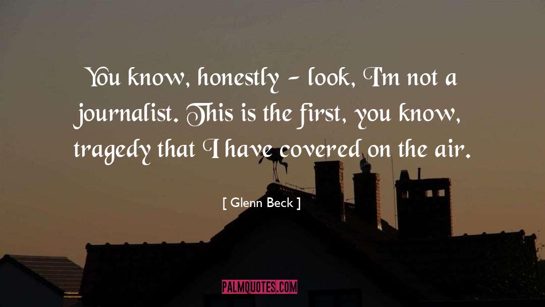Glenn Beck Quotes: You know, honestly - look,