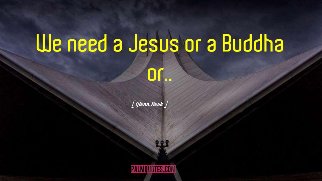 Glenn Beck Quotes: We need a Jesus or