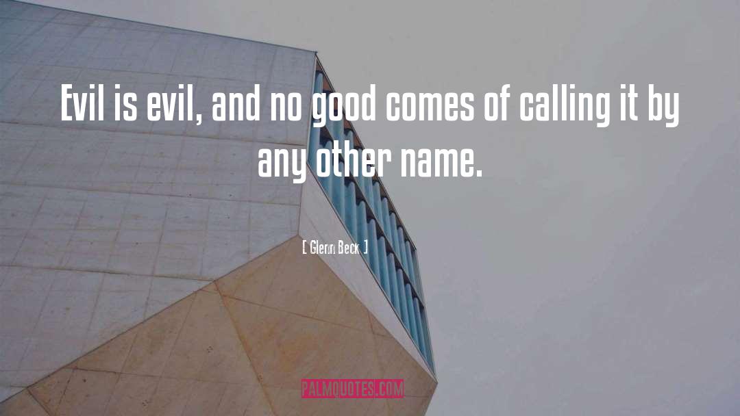 Glenn Beck Quotes: Evil is evil, and no