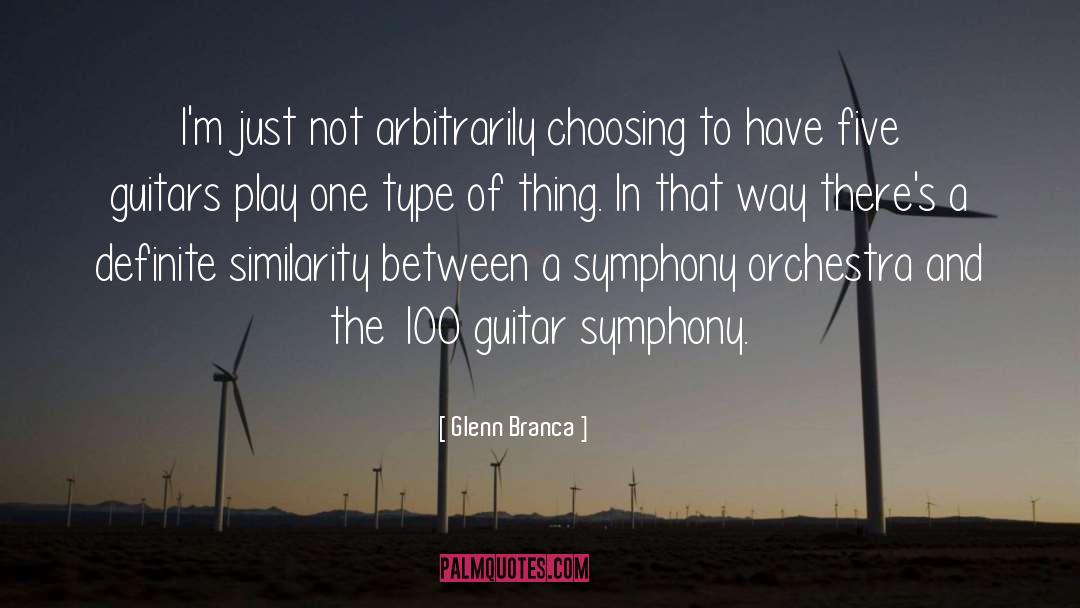 Glenn Branca Quotes: I'm just not arbitrarily choosing