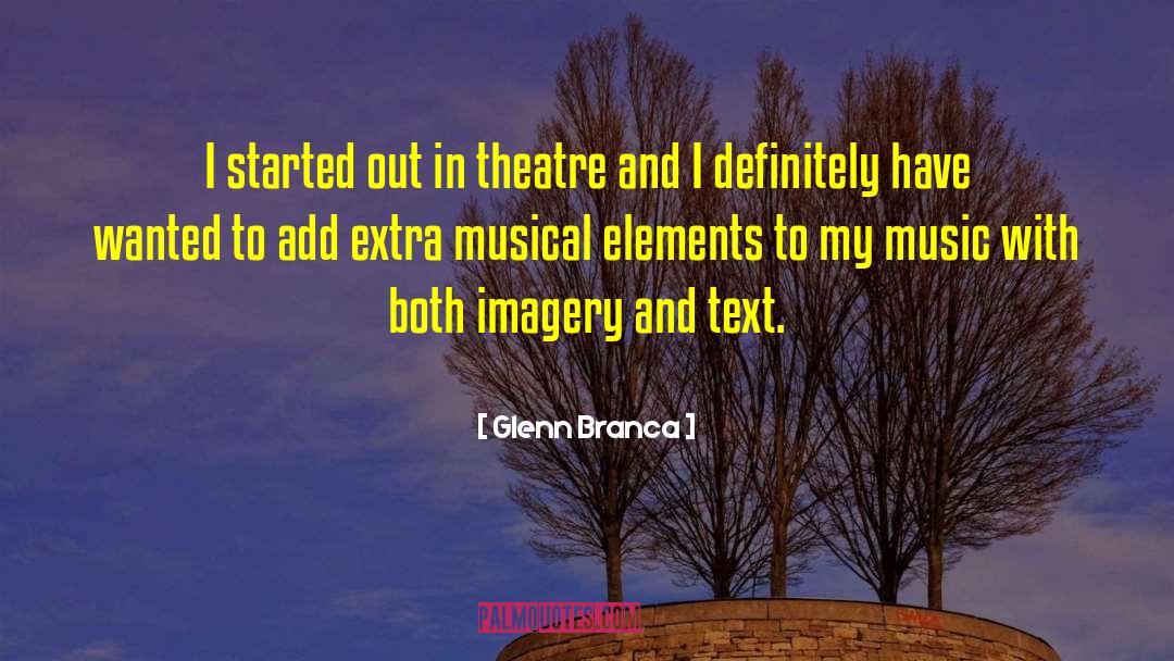 Glenn Branca Quotes: I started out in theatre