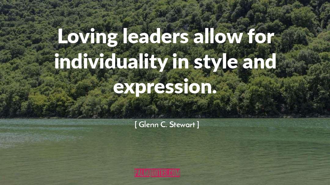 Glenn C. Stewart Quotes: Loving leaders allow for individuality
