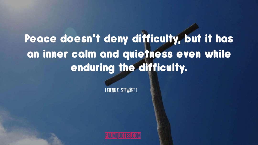 Glenn C. Stewart Quotes: Peace doesn't deny difficulty, but