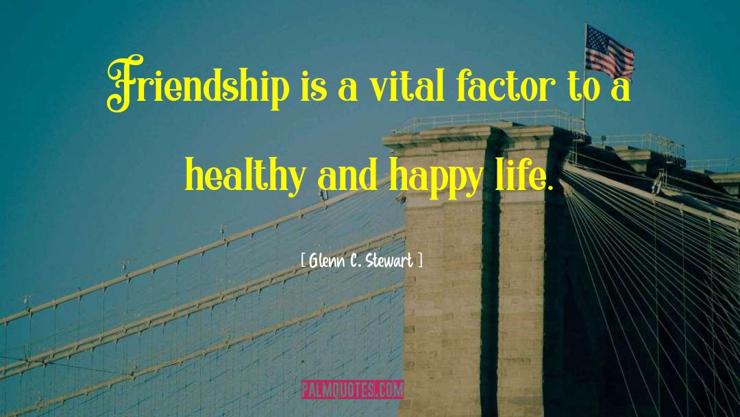 Glenn C. Stewart Quotes: Friendship is a vital factor