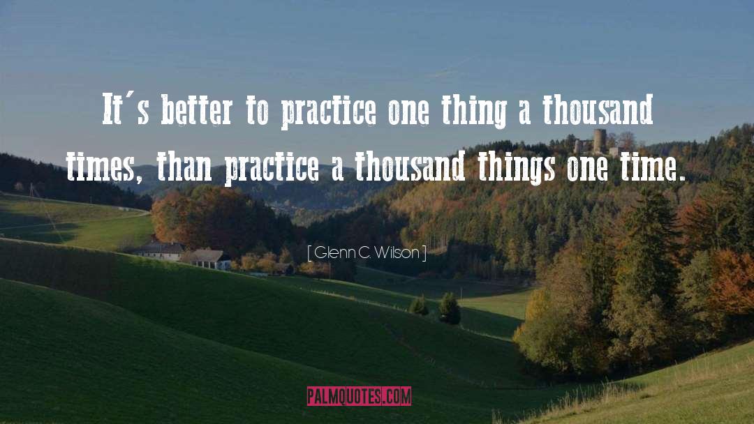 Glenn C. Wilson Quotes: It's better to practice one