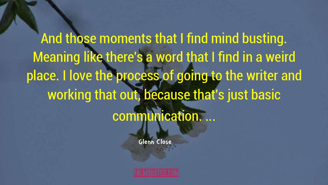 Glenn Close Quotes: And those moments that I