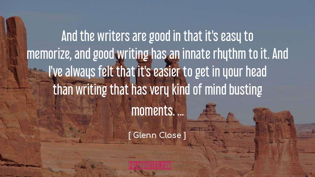 Glenn Close Quotes: And the writers are good