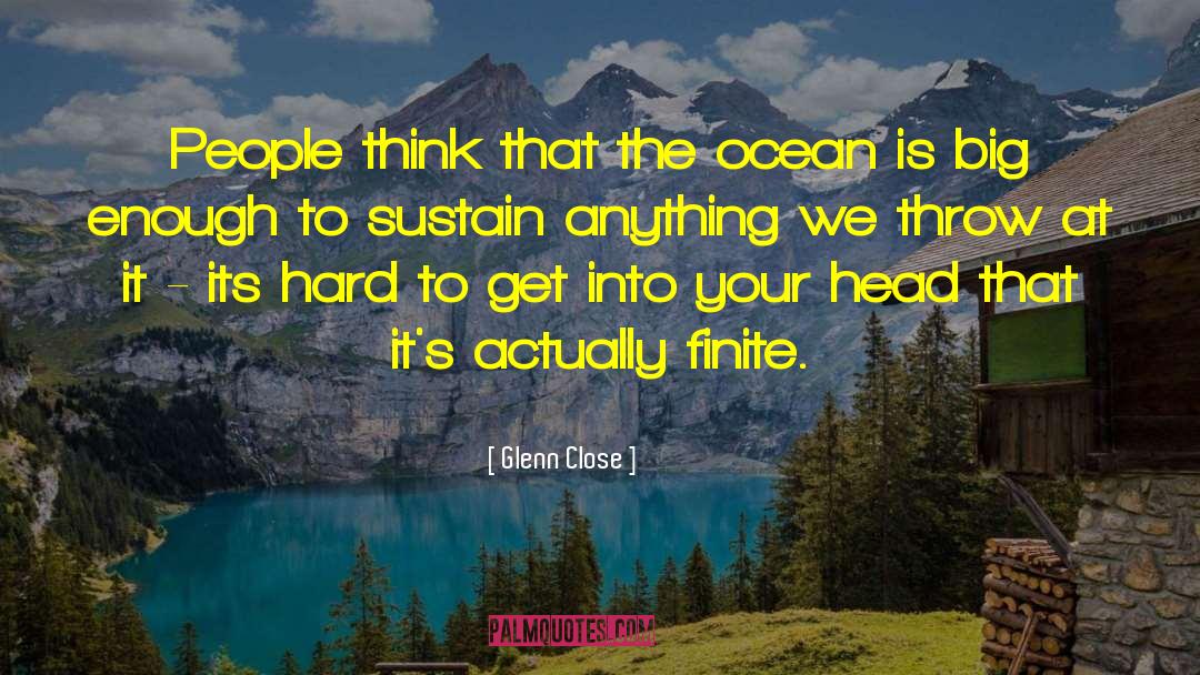 Glenn Close Quotes: People think that the ocean