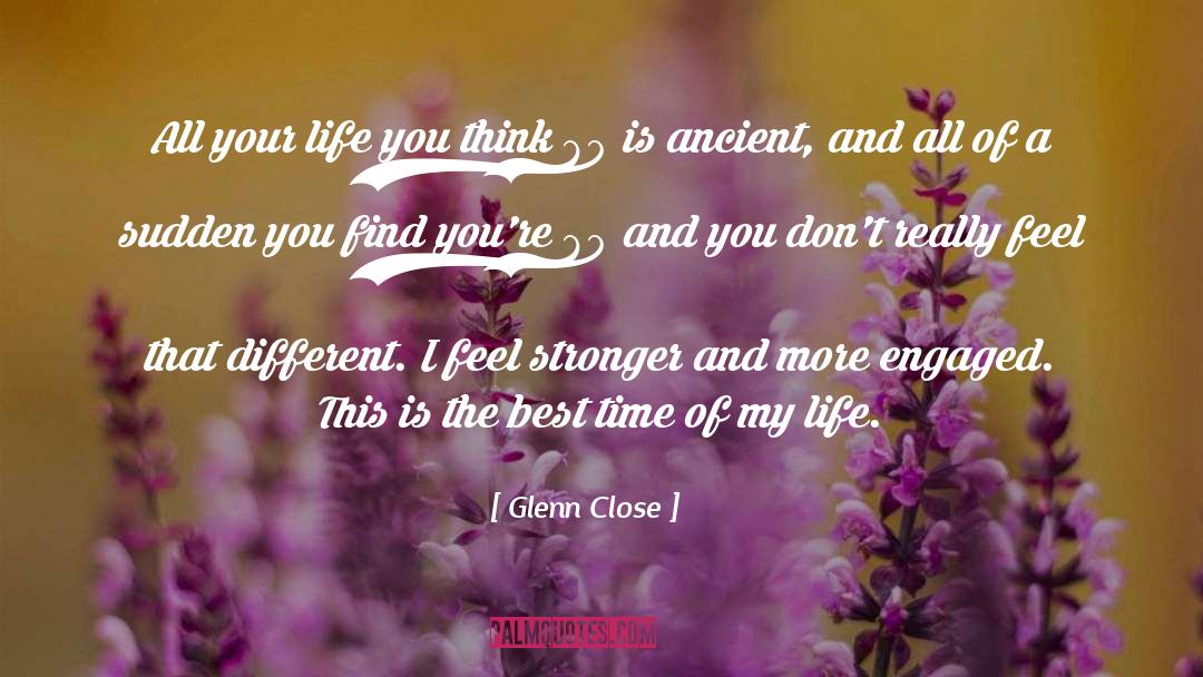 Glenn Close Quotes: All your life you think