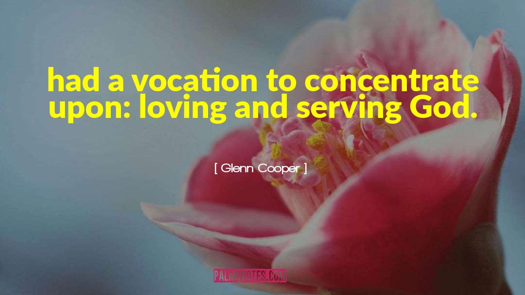Glenn Cooper Quotes: had a vocation to concentrate
