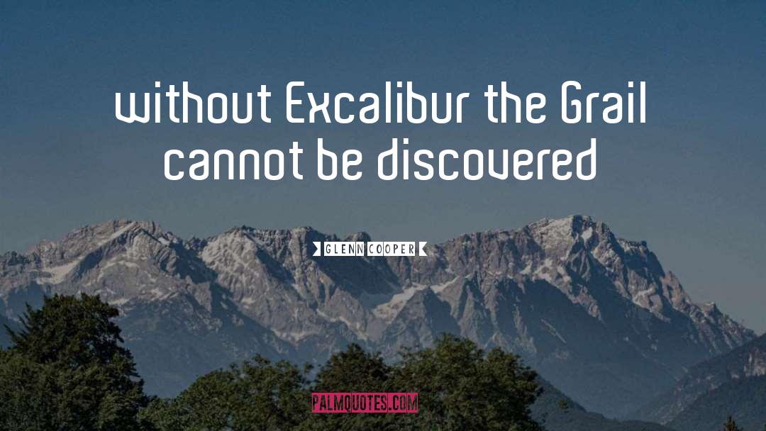 Glenn Cooper Quotes: without Excalibur the Grail cannot