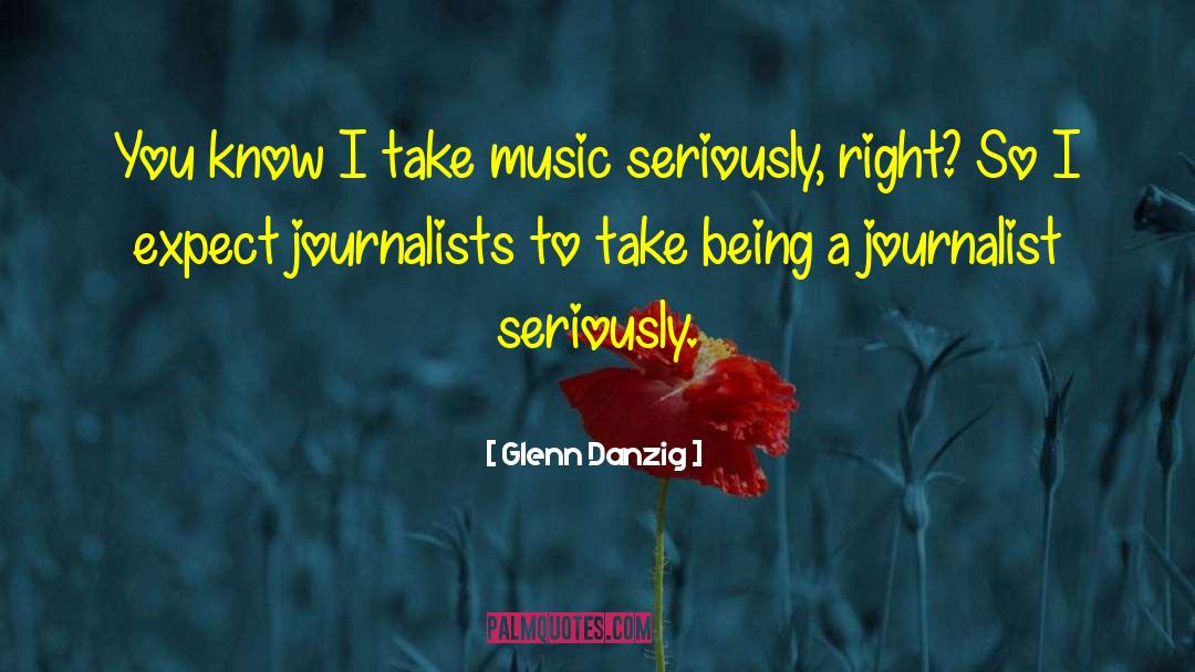 Glenn Danzig Quotes: You know I take music