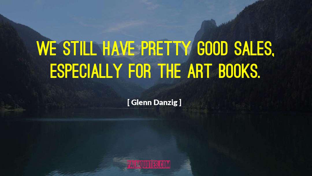 Glenn Danzig Quotes: We still have pretty good