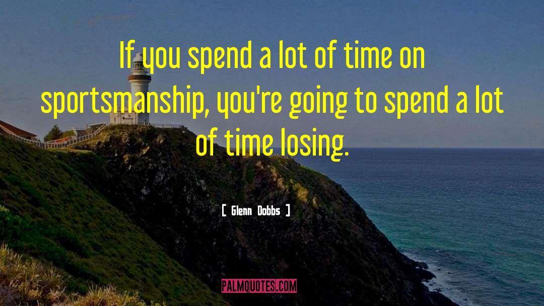 Glenn Dobbs Quotes: If you spend a lot