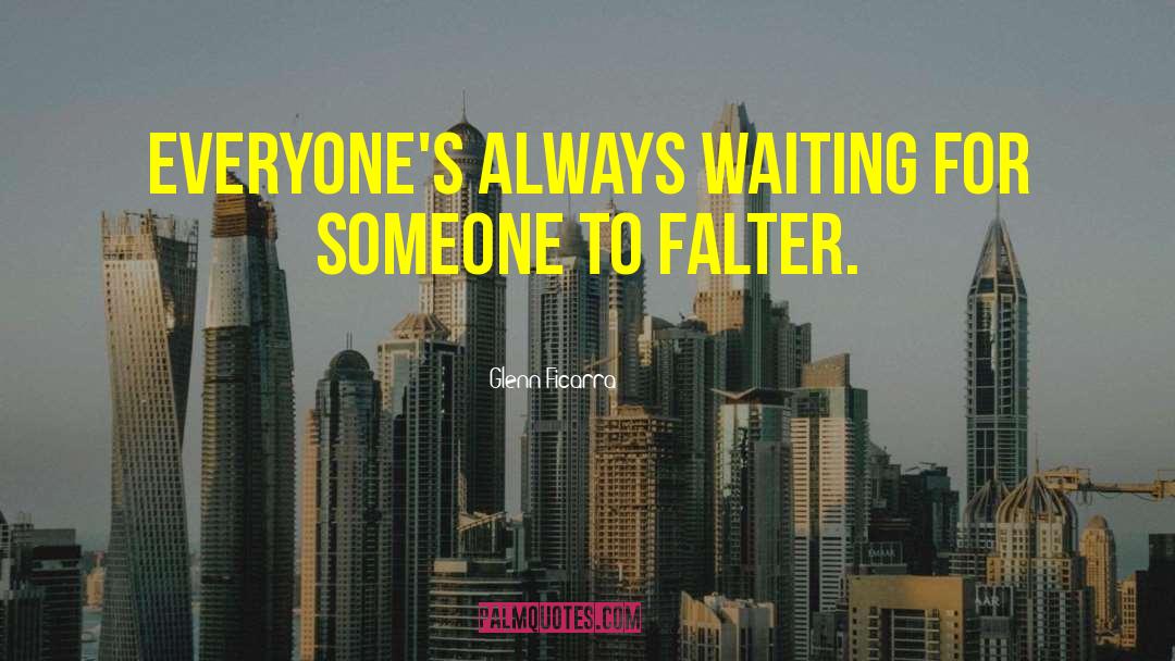 Glenn Ficarra Quotes: Everyone's always waiting for someone