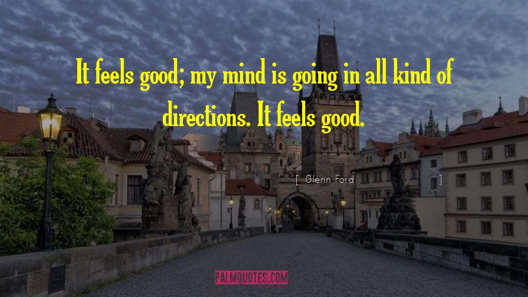 Glenn Ford Quotes: It feels good; my mind