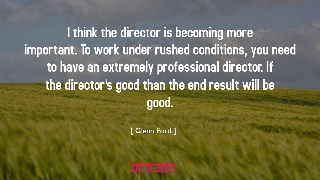Glenn Ford Quotes: I think the director is