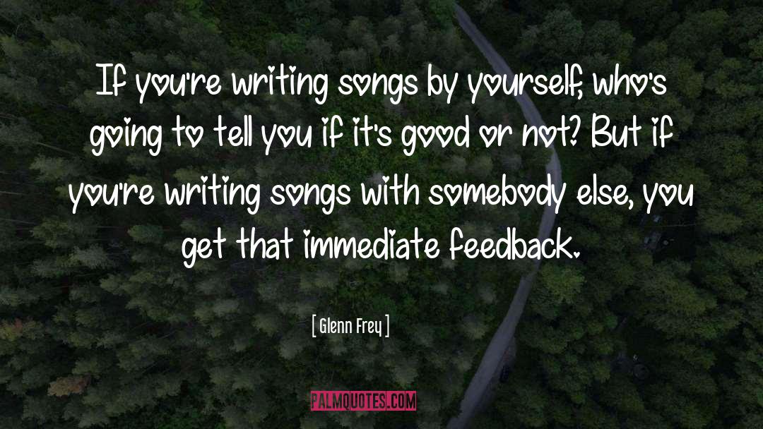 Glenn Frey Quotes: If you're writing songs by