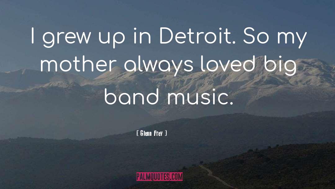Glenn Frey Quotes: I grew up in Detroit.