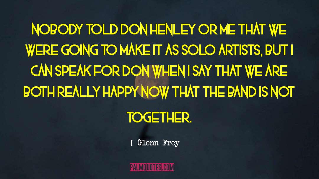 Glenn Frey Quotes: Nobody told Don Henley or