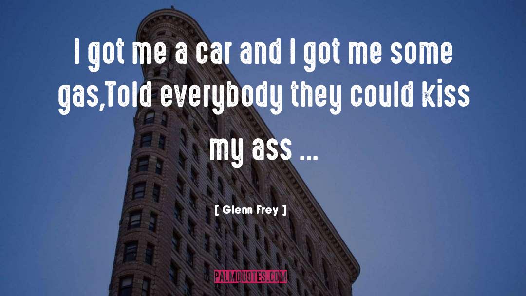 Glenn Frey Quotes: I got me a car
