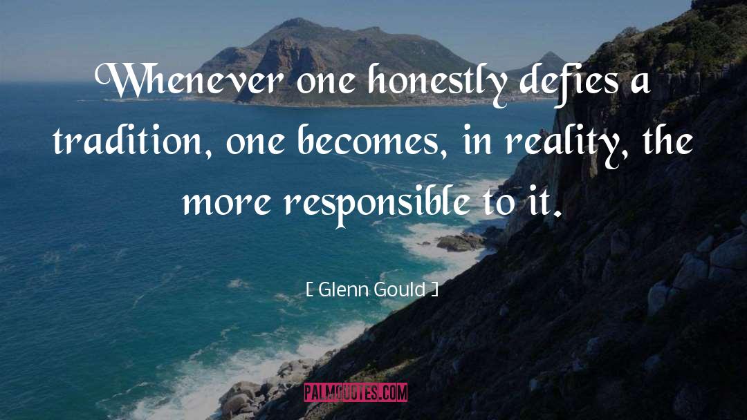Glenn Gould Quotes: Whenever one honestly defies a