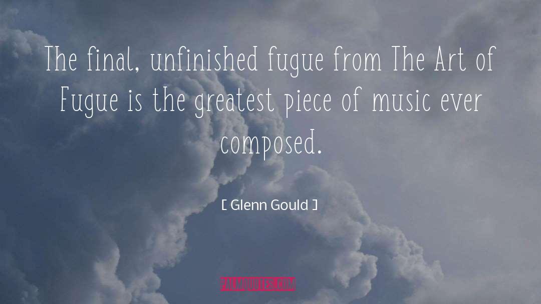 Glenn Gould Quotes: The final, unfinished fugue from