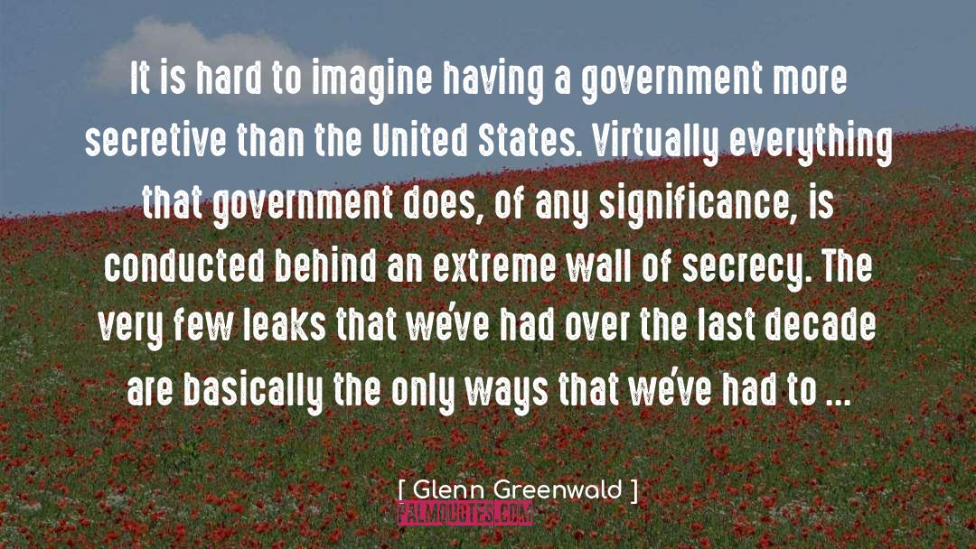 Glenn Greenwald Quotes: It is hard to imagine