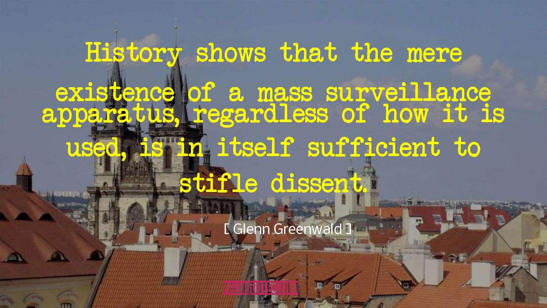 Glenn Greenwald Quotes: History shows that the mere