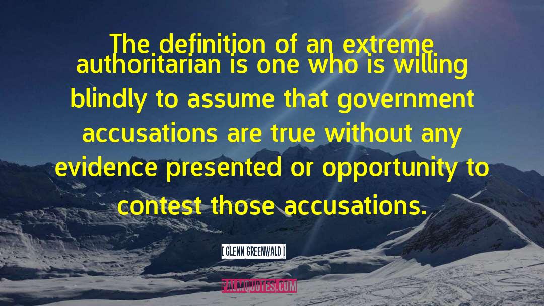 Glenn Greenwald Quotes: The definition of an extreme