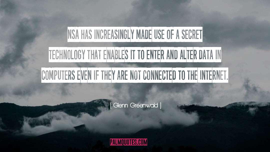 Glenn Greenwald Quotes: NSA has increasingly made use