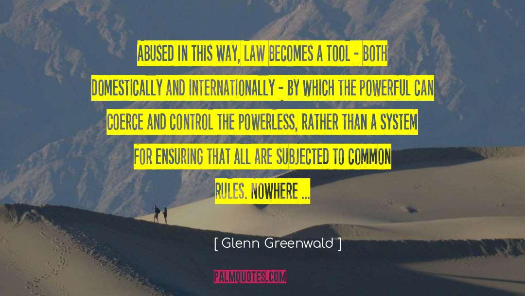 Glenn Greenwald Quotes: Abused in this way, law