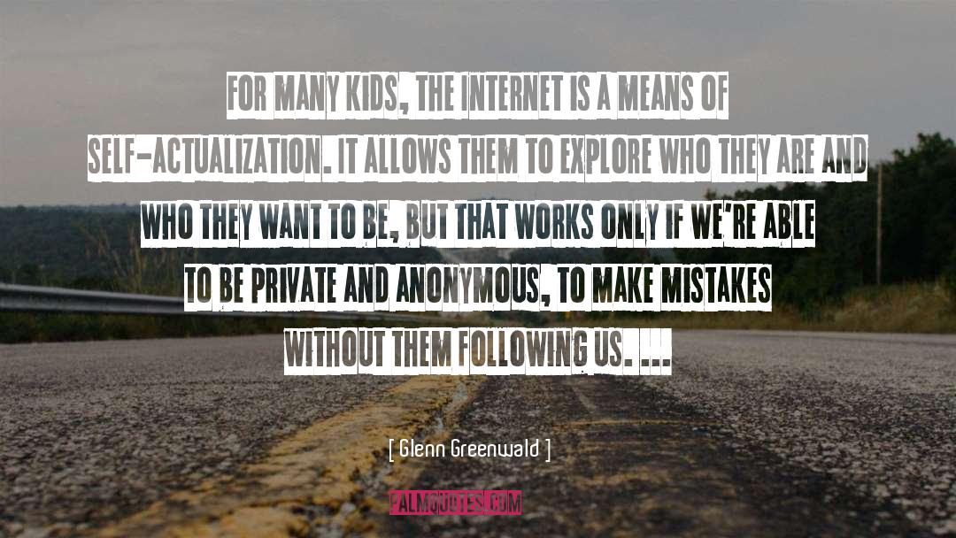 Glenn Greenwald Quotes: For many kids, the Internet