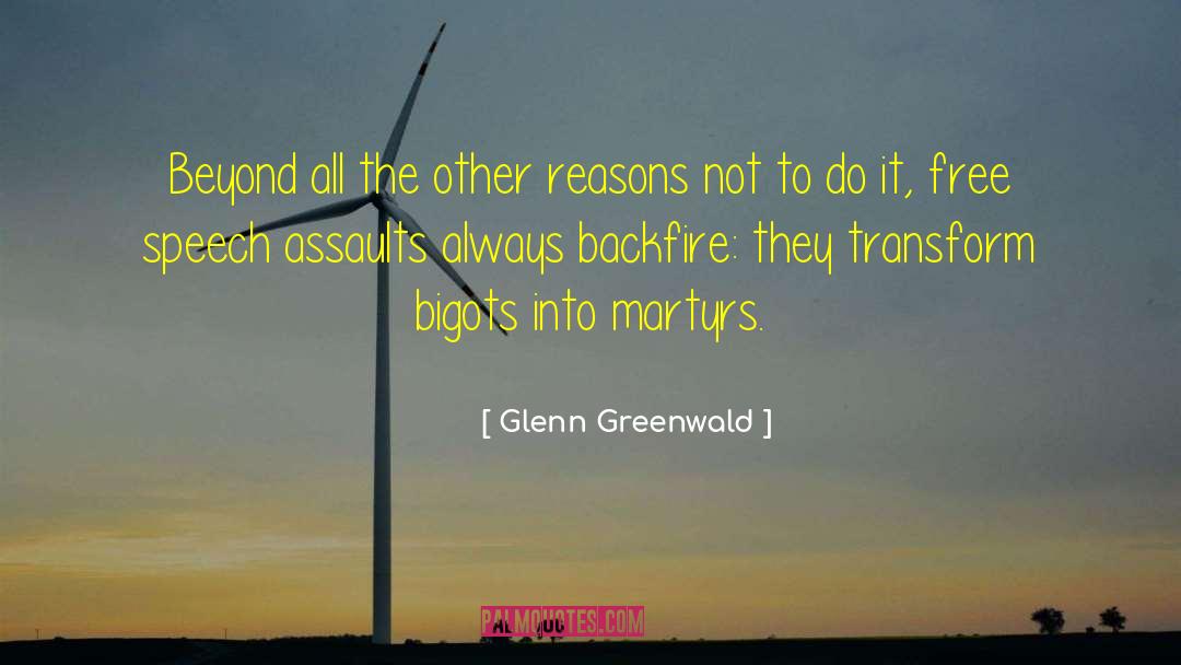 Glenn Greenwald Quotes: Beyond all the other reasons