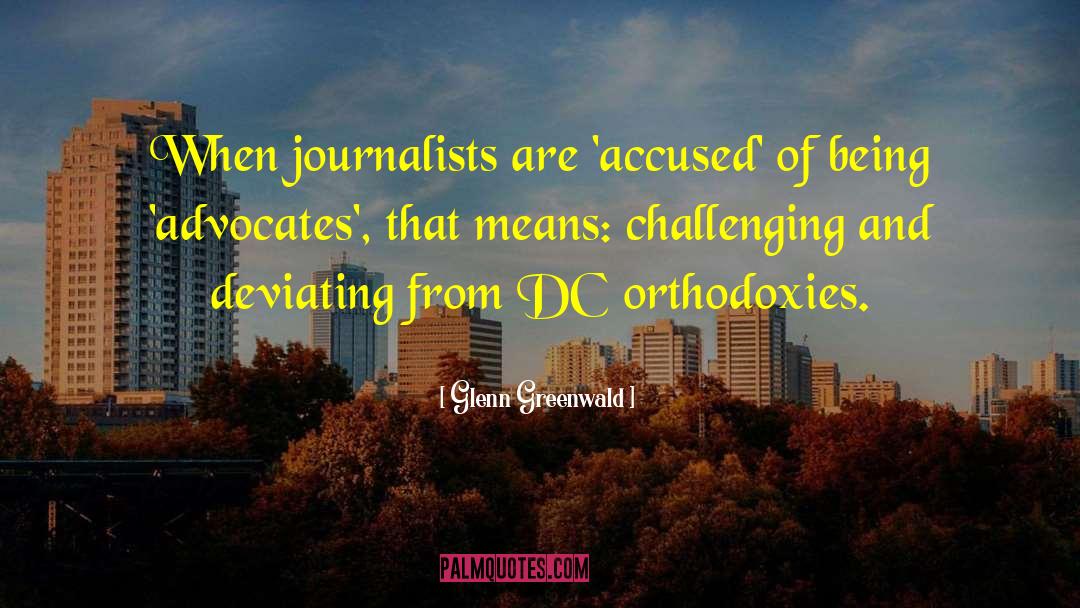 Glenn Greenwald Quotes: When journalists are 'accused' of