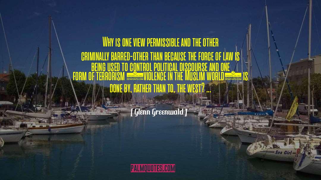 Glenn Greenwald Quotes: Why is one view permissible