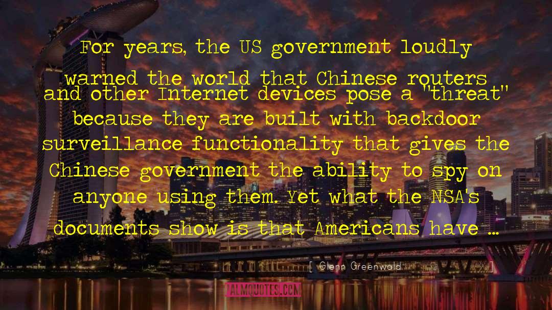Glenn Greenwald Quotes: For years, the US government