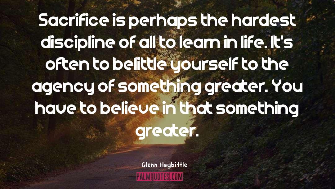 Glenn Haybittle Quotes: Sacrifice is perhaps the hardest