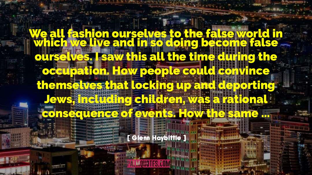 Glenn Haybittle Quotes: We all fashion ourselves to