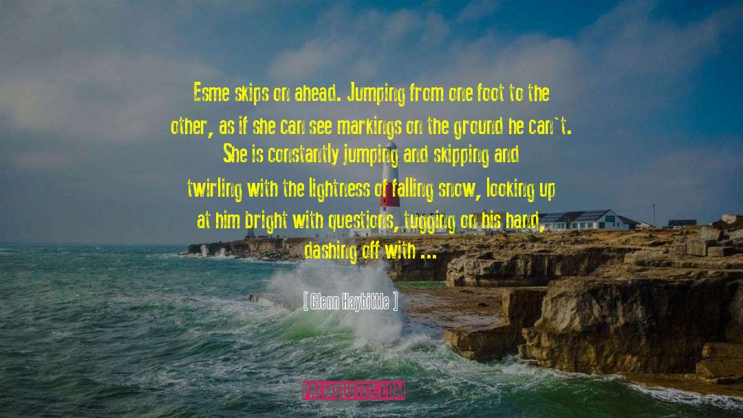 Glenn Haybittle Quotes: Esme skips on ahead. Jumping