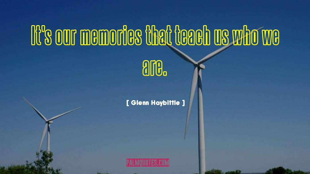 Glenn Haybittle Quotes: It's our memories that teach