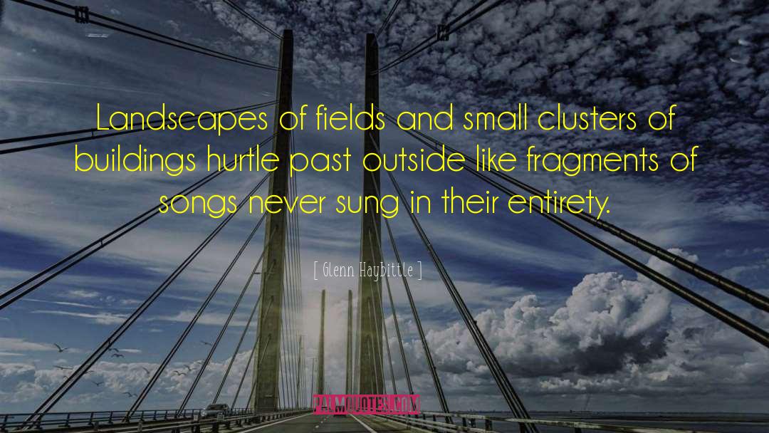 Glenn Haybittle Quotes: Landscapes of fields and small