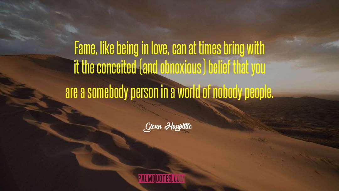 Glenn Haybittle Quotes: Fame, like being in love,