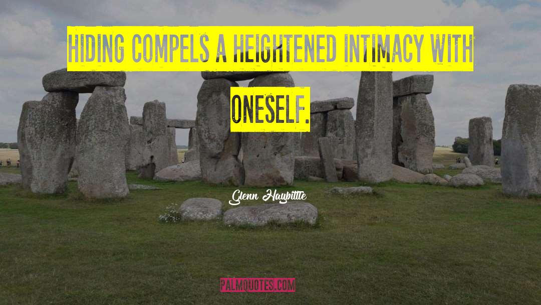 Glenn Haybittle Quotes: Hiding compels a heightened intimacy