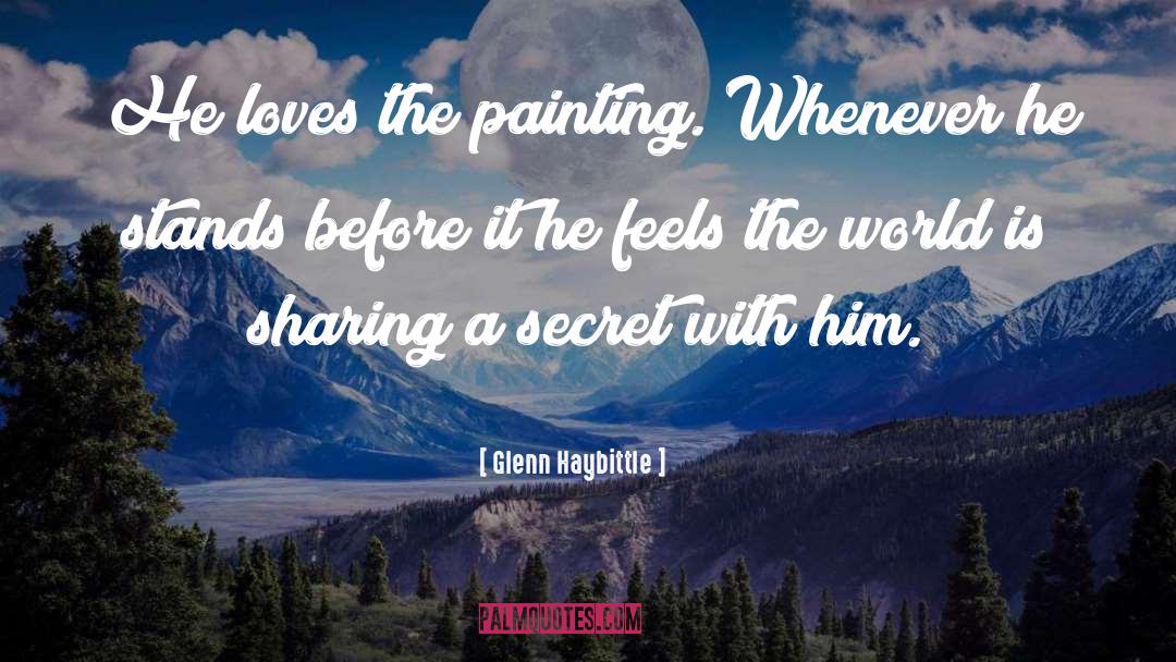 Glenn Haybittle Quotes: He loves the painting. Whenever