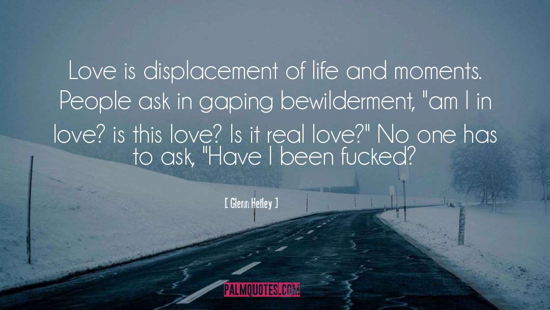 Glenn Hefley Quotes: Love is displacement of life