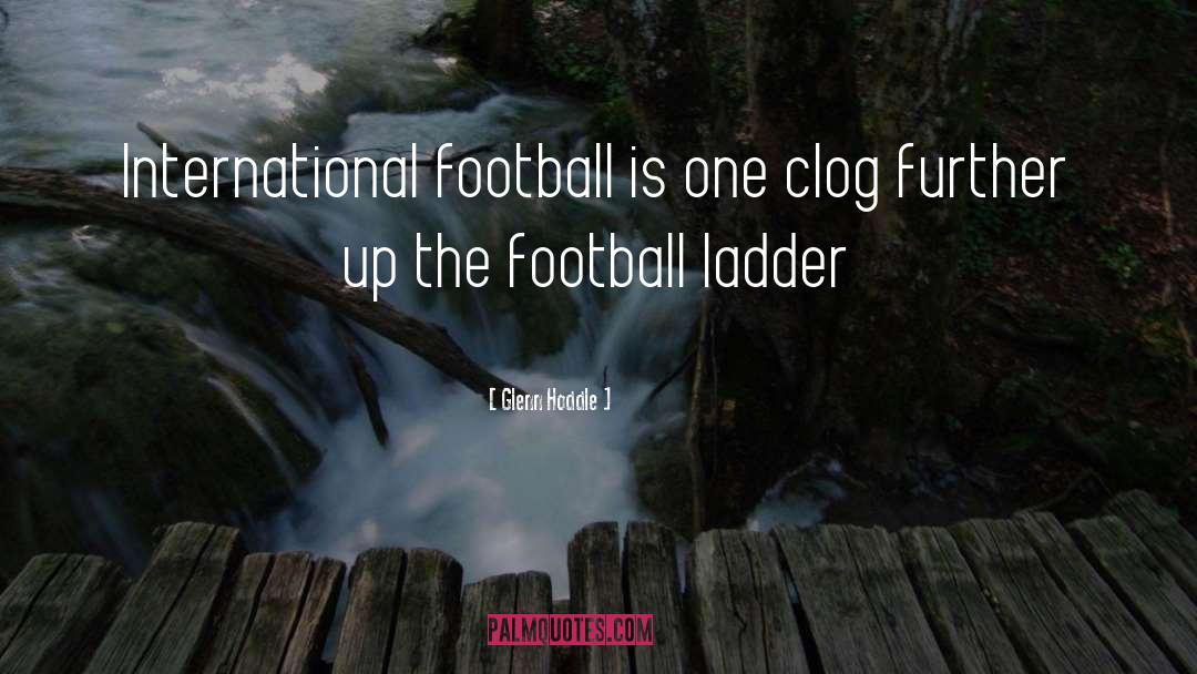 Glenn Hoddle Quotes: International football is one clog