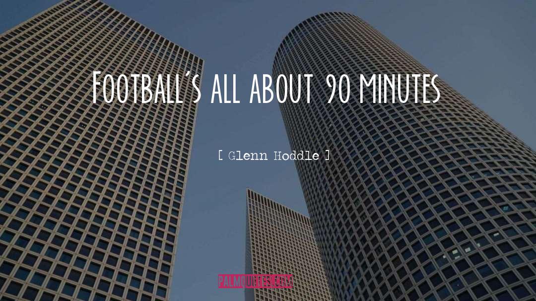 Glenn Hoddle Quotes: Football's all about 90 minutes